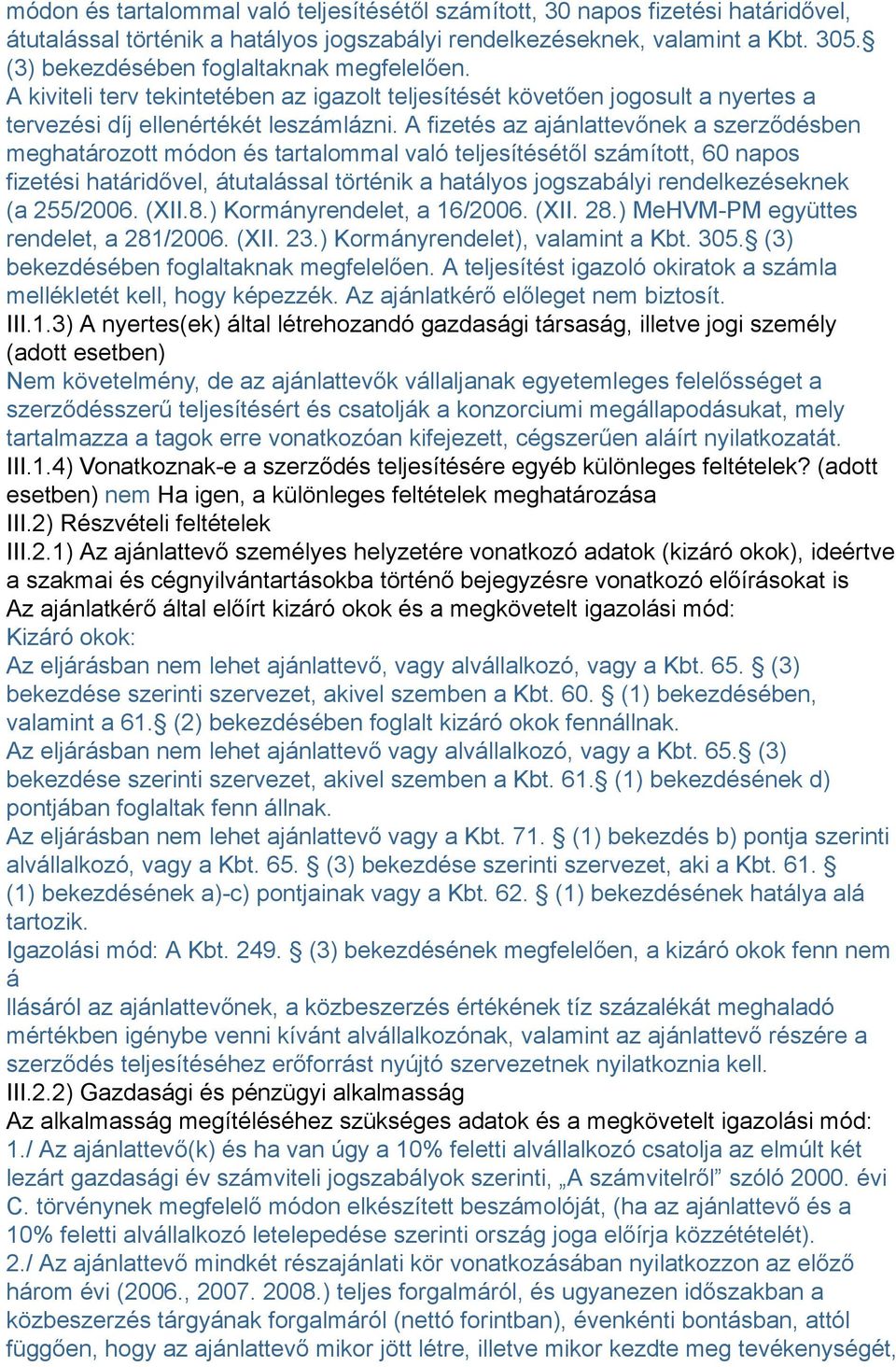 A fizetés az ajánlattevőnek a szerződésben meghatározott módon és tartalommal való teljesítésétől számított, 60 napos fizetési határidővel, átutalással történik a hatályos jogszabályi