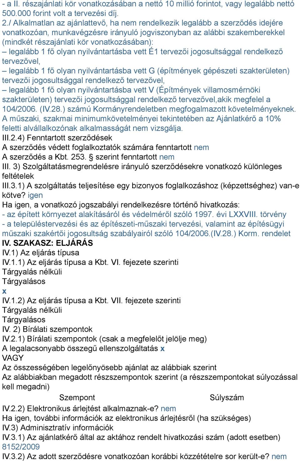 legalább 1 fő olyan nyilvántartásba vett É1 tervezői jogosultsággal rendelkező tervezővel, legalább 1 fő olyan nyilvántartásba vett G (építmények gépészeti szakterületen) tervezői jogosultsággal