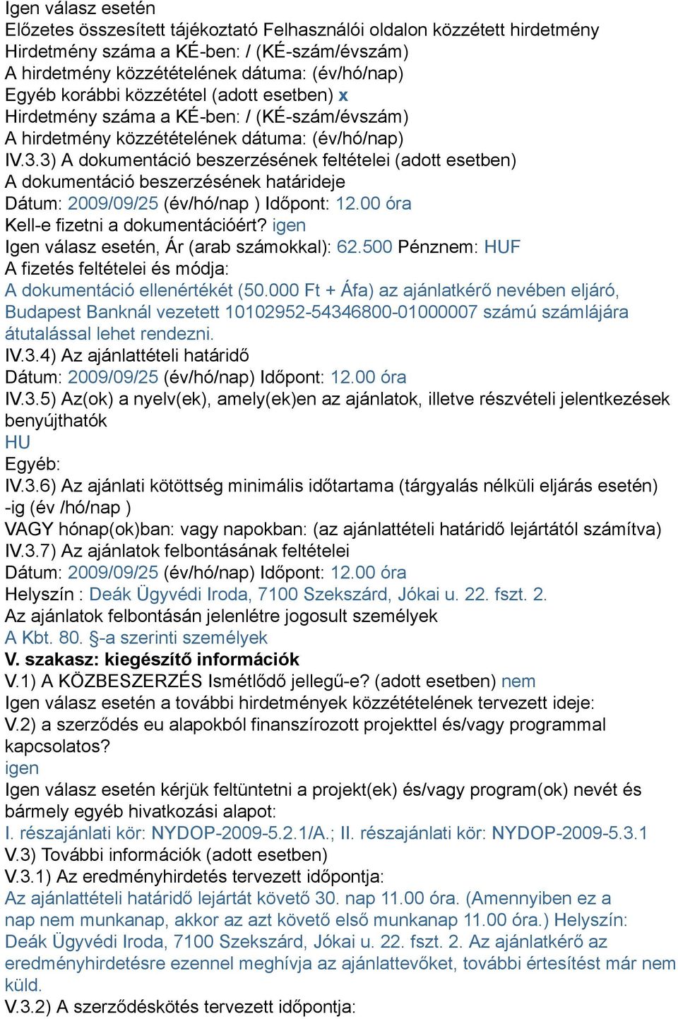 3) A dokumentáció beszerzésének feltételei (adott esetben) A dokumentáció beszerzésének határideje Dátum: 2009/09/25 (év/hó/nap ) Időpont: 12.00 óra Kell-e fizetni a dokumentációért?