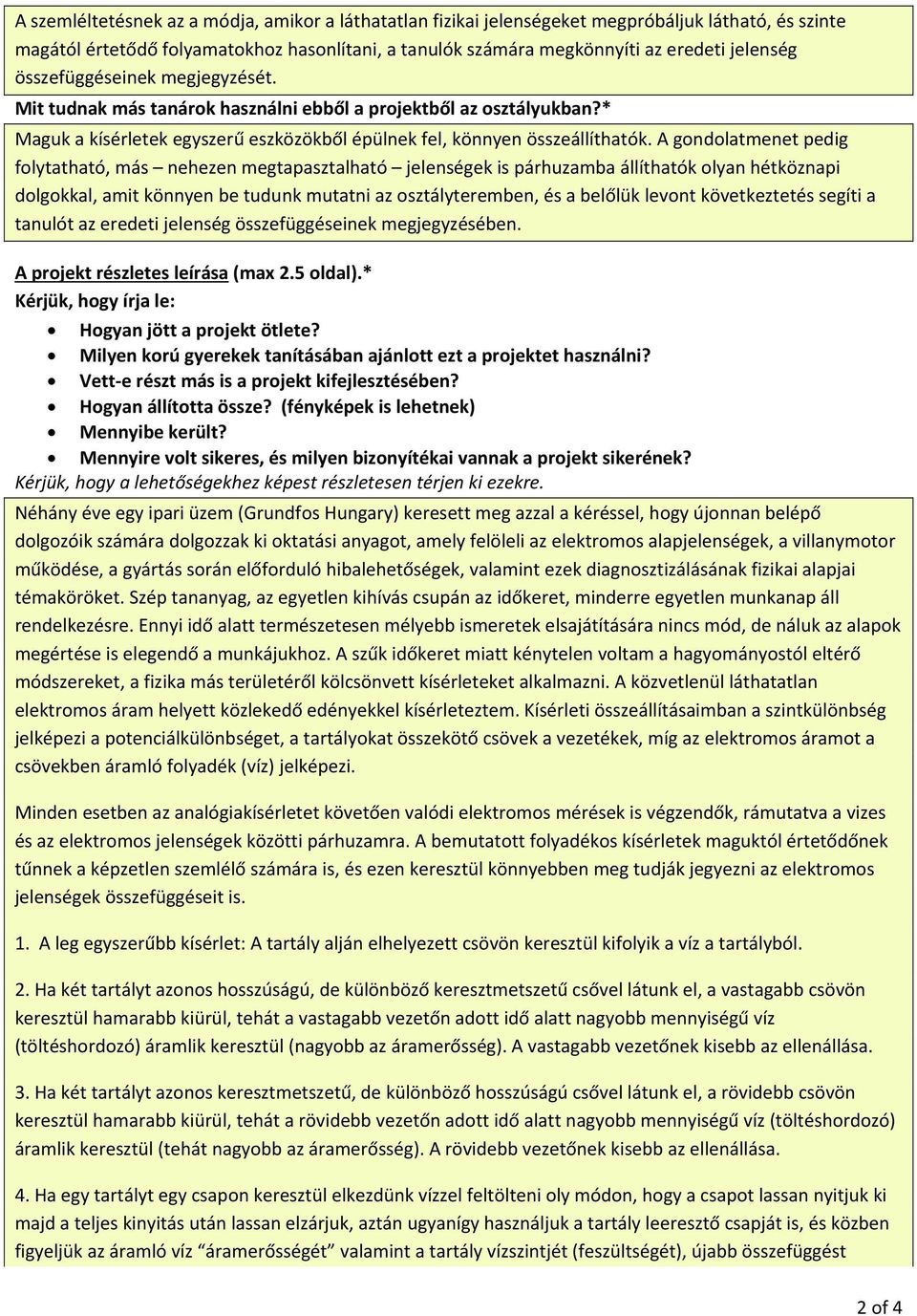 A gondolatmenet pedig folytatható, más nehezen megtapasztalható jelenségek is párhuzamba állíthatók olyan hétköznapi dolgokkal, amit könnyen be tudunk mutatni az osztályteremben, és a belőlük levont