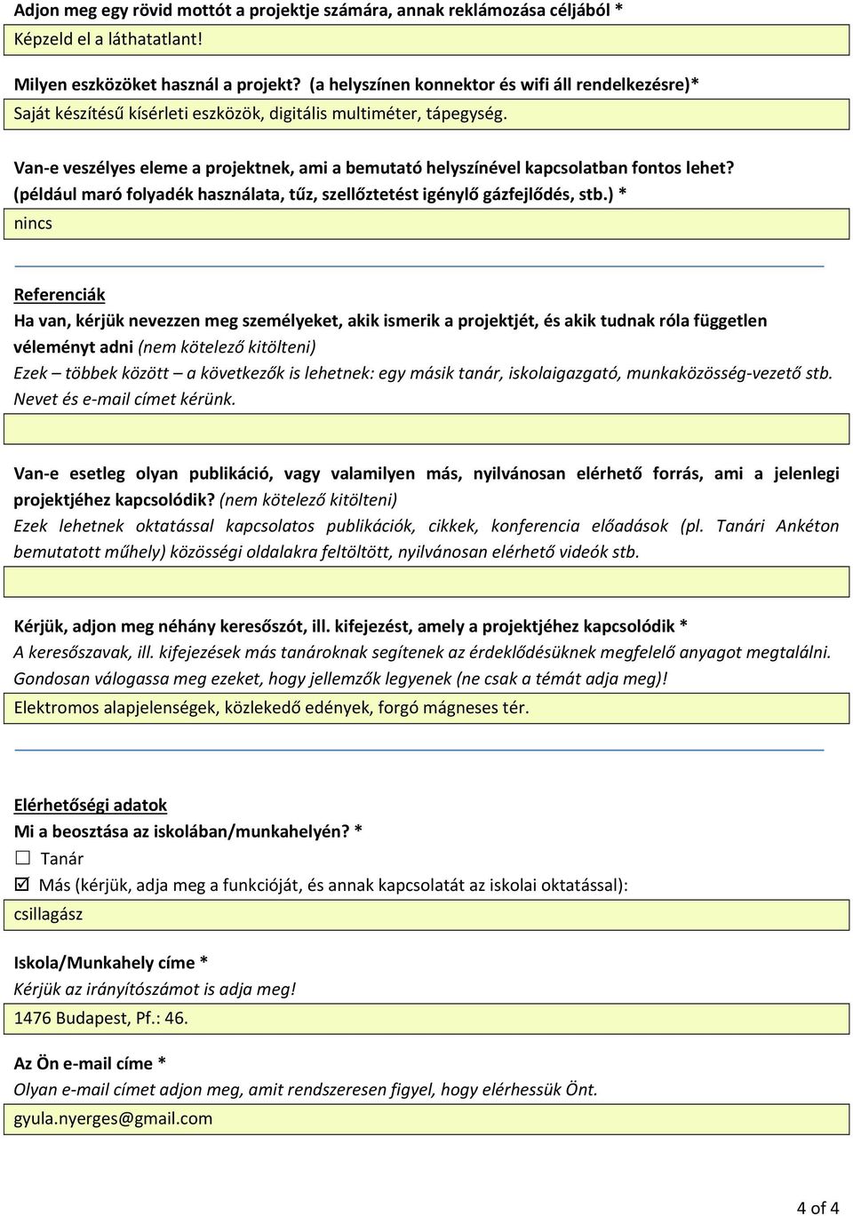 Van e veszélyes eleme a projektnek, ami a bemutató helyszínével kapcsolatban fontos lehet? (például maró folyadék használata, tűz, szellőztetést igénylő gázfejlődés, stb.