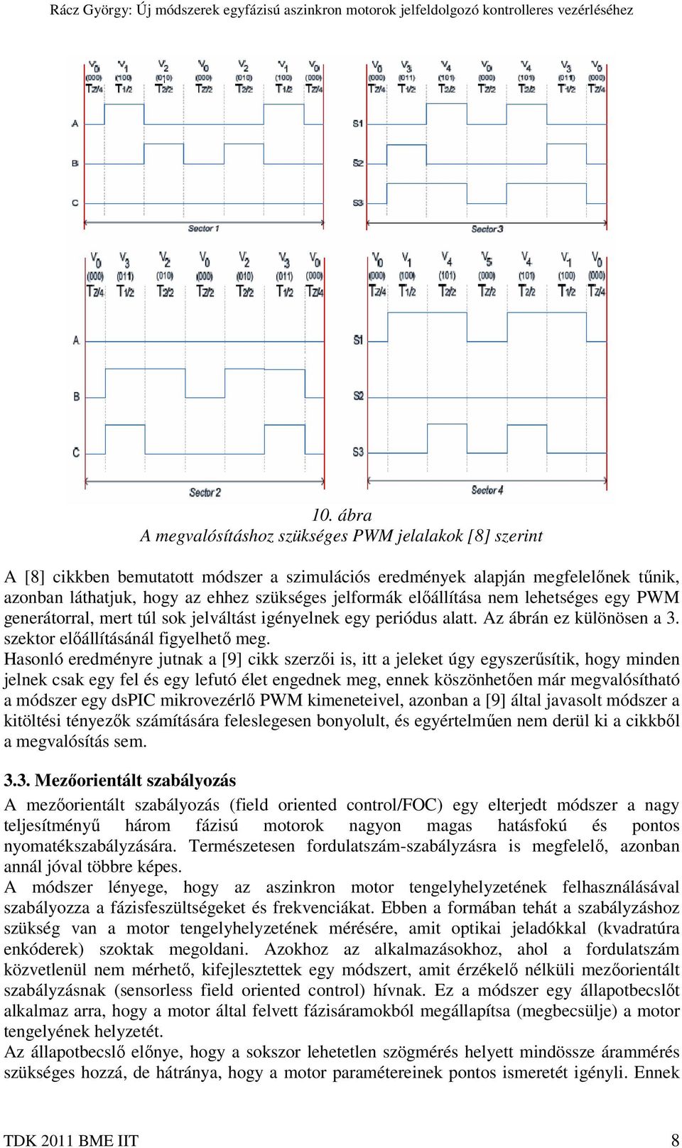 Hasonló eredményre jutnak a [9] cikk szerzői is, itt a jeleket úgy egyszerűsítik, hogy minden jelnek csak egy fel és egy lefutó élet engednek meg, ennek köszönhetően már megvalósítható a módszer egy