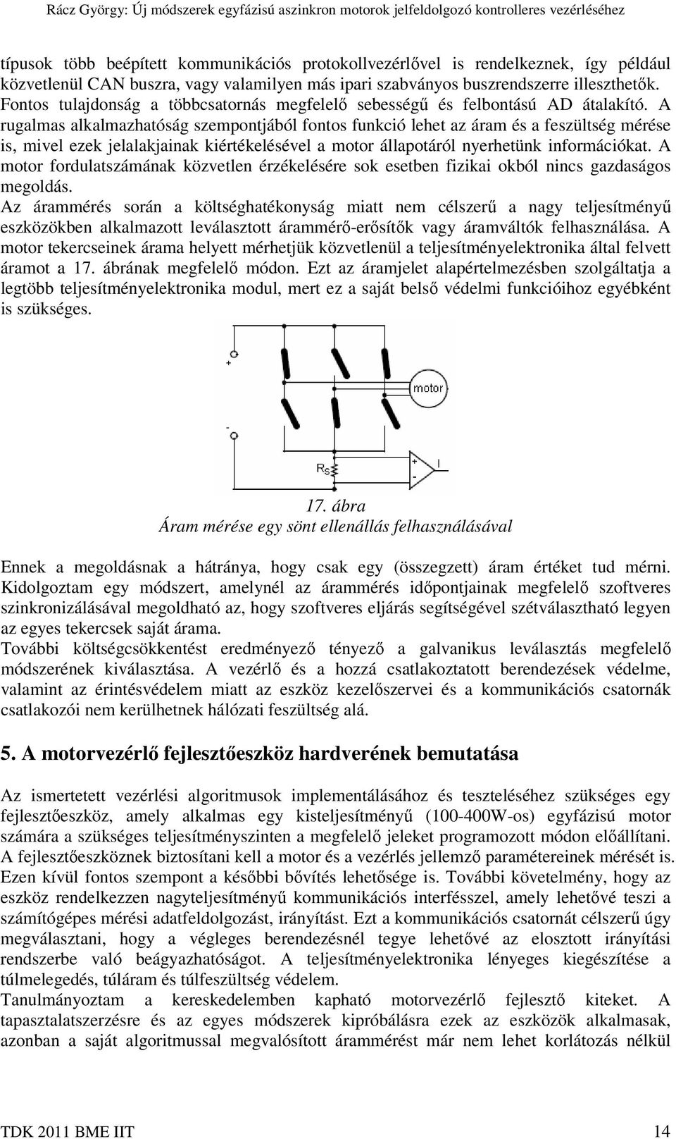 A rugalmas alkalmazhatóság szempontjából fontos funkció lehet az áram és a feszültség mérése is, mivel ezek jelalakjainak kiértékelésével a motor állapotáról nyerhetünk információkat.