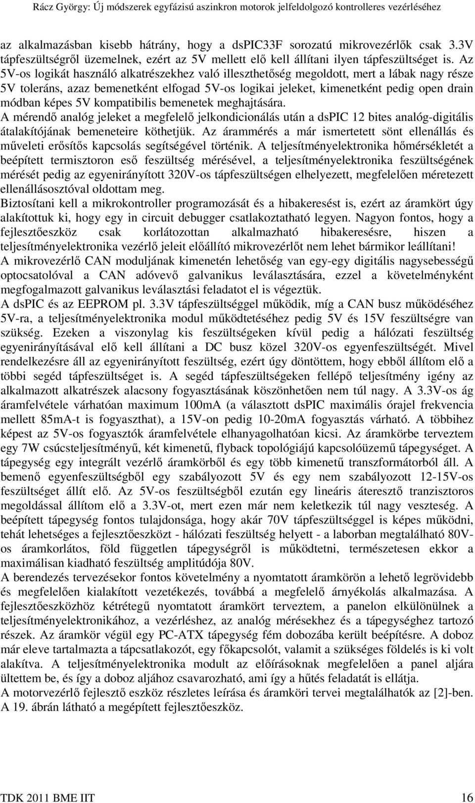 5V kompatibilis bemenetek meghajtására. A mérendő analóg jeleket a megfelelő jelkondicionálás után a dspic 12 bites analóg-digitális átalakítójának bemeneteire köthetjük.