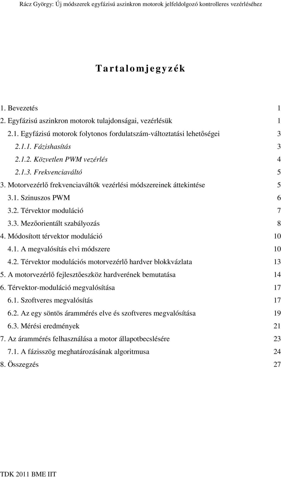 Módosított térvektor moduláció 10 4.1. A megvalósítás elvi módszere 10 4.2. Térvektor modulációs motorvezérlő hardver blokkvázlata 13 5. A motorvezérlő fejlesztőeszköz hardverének bemutatása 14 6.