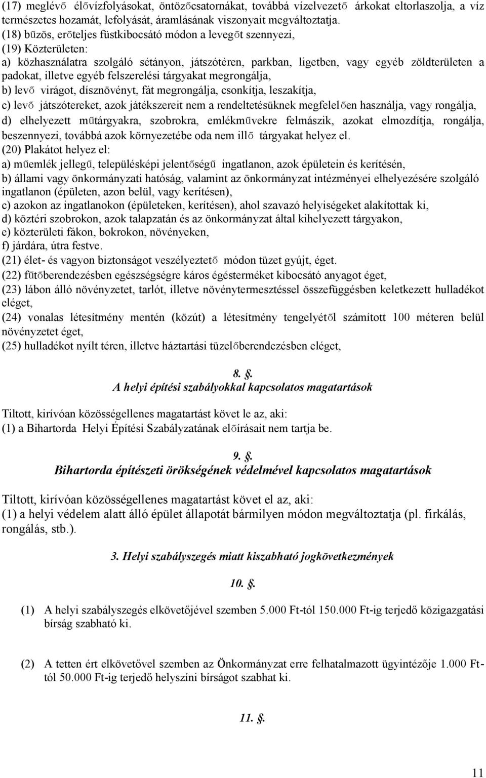 egyéb felszerelési tárgyakat megrongálja, b) levő virágot, dísznövényt, fát megrongálja, csonkítja, leszakítja, c) levő játszótereket, azok játékszereit nem a rendeltetésüknek megfelelően használja,