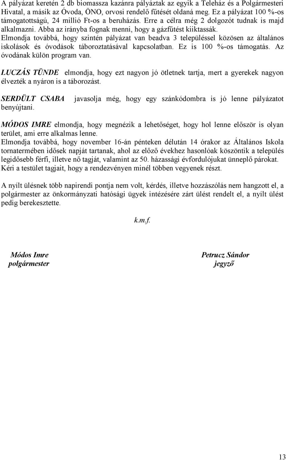 Elmondja továbbá, hogy szintén pályázat van beadva 3 településsel közösen az általános iskolások és óvodások táboroztatásával kapcsolatban. Ez is 100 %-os támogatás. Az óvodának külön program van.