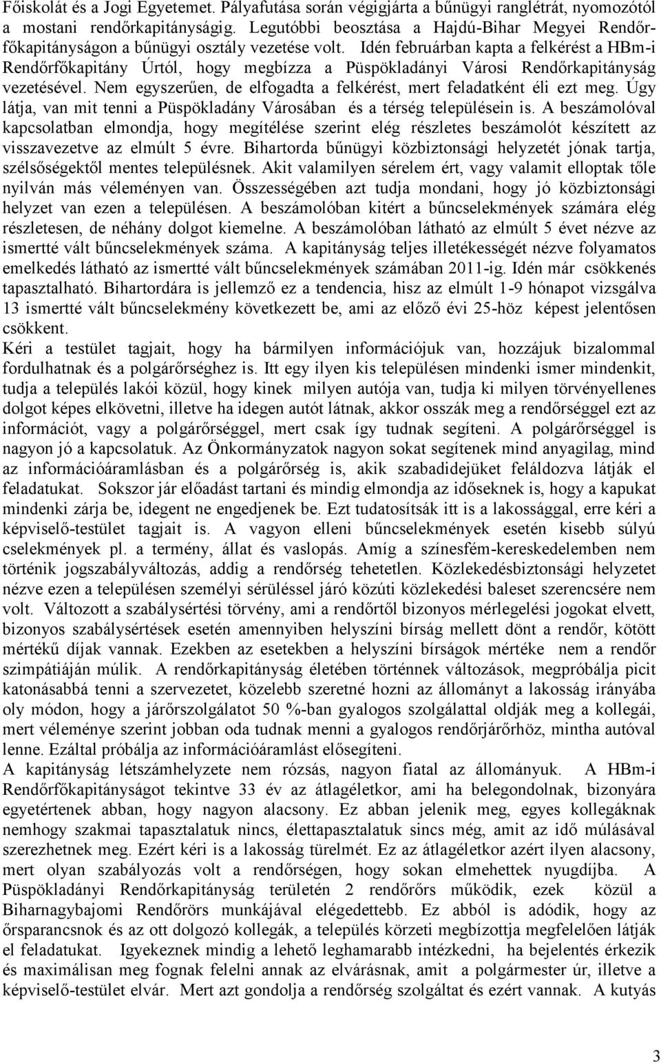 Idén februárban kapta a felkérést a HBm-i Rendőrfőkapitány Úrtól, hogy megbízza a Püspökladányi Városi Rendőrkapitányság vezetésével.