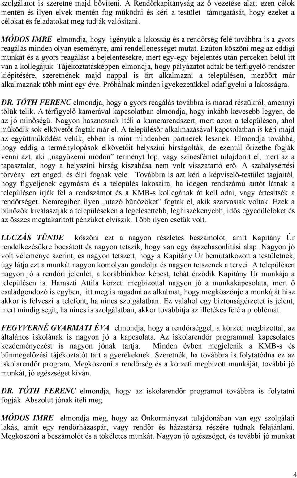 MÓDOS IMRE elmondja, hogy igényük a lakosság és a rendőrség felé továbbra is a gyors reagálás minden olyan eseményre, ami rendellenességet mutat.