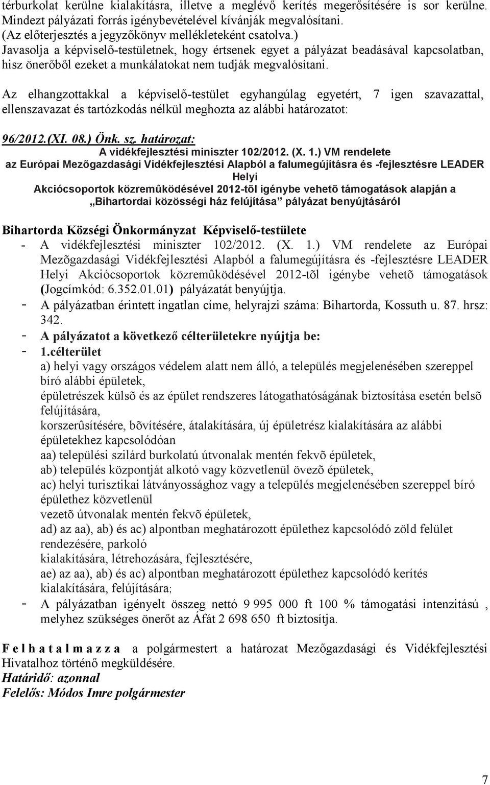 ) Javasolja a képviselő-testületnek, hogy értsenek egyet a pályázat beadásával kapcsolatban, hisz önerőből ezeket a munkálatokat nem tudják megvalósítani.