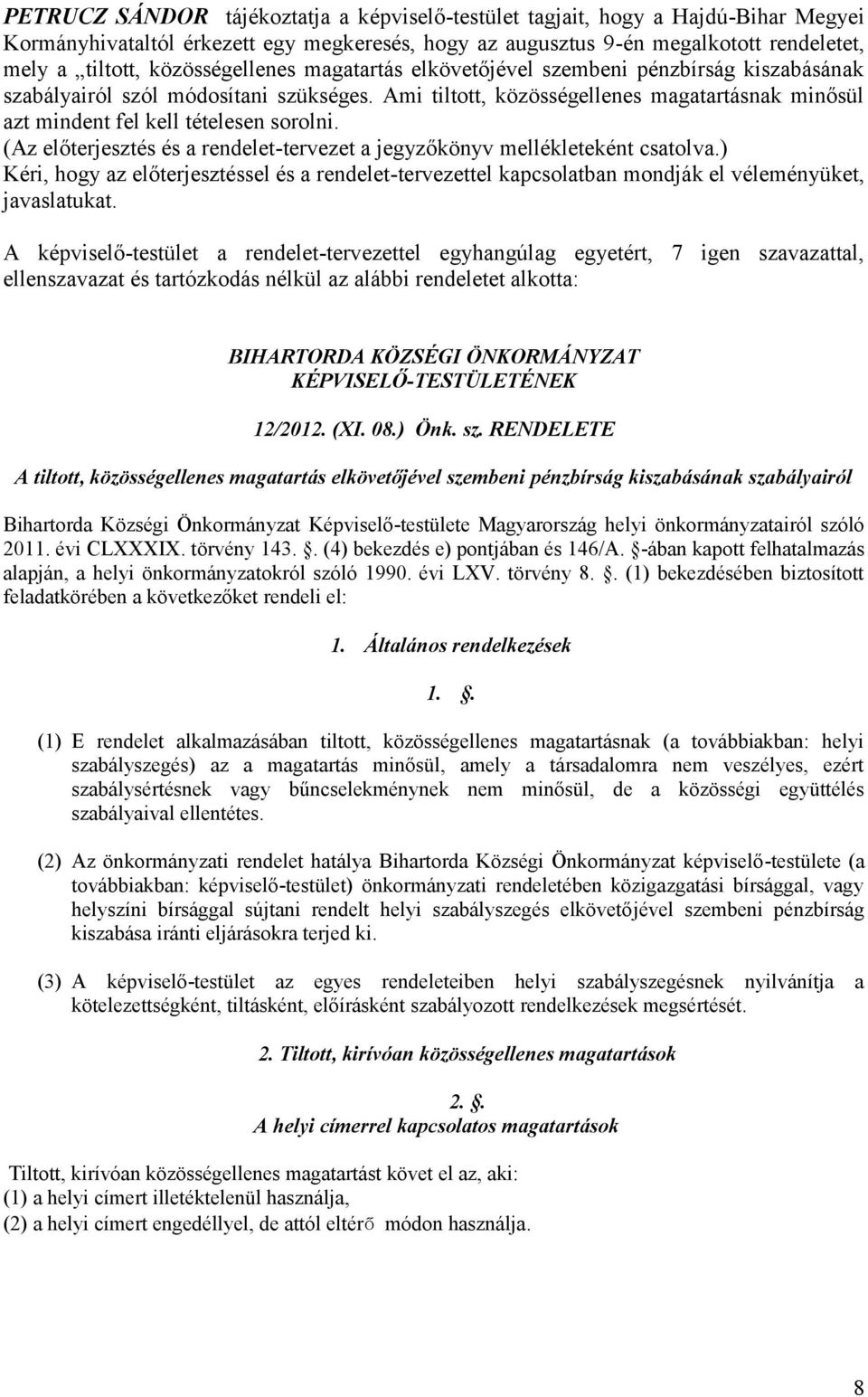 Ami tiltott, közösségellenes magatartásnak minősül azt mindent fel kell tételesen sorolni. (Az előterjesztés és a rendelet-tervezet a jegyzőkönyv mellékleteként csatolva.