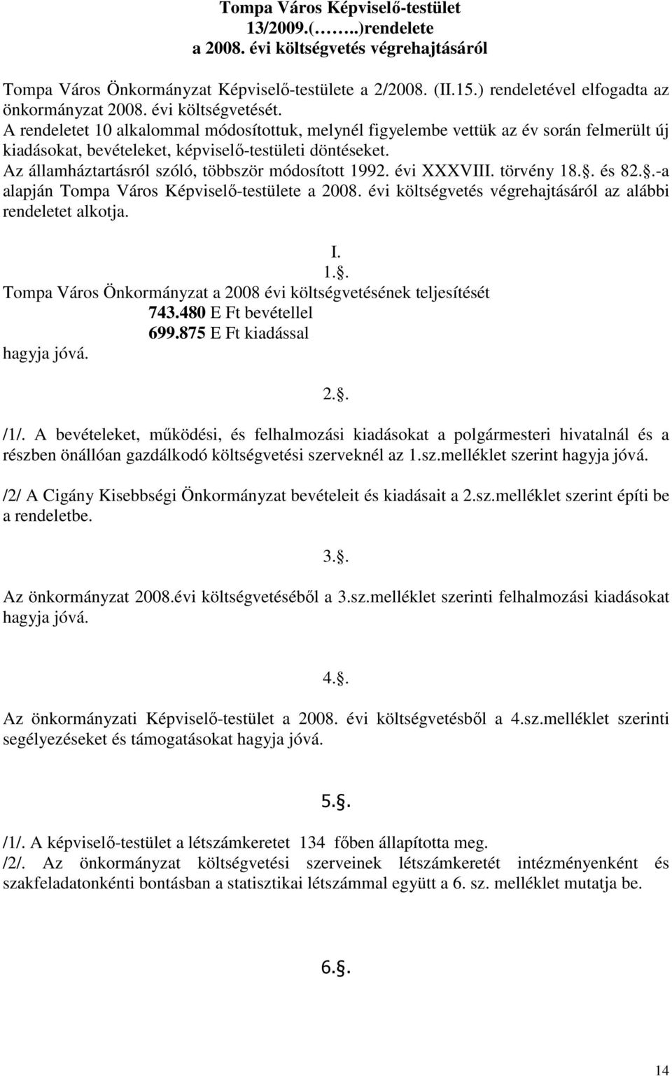 A rendeletet 10 alkalommal módosítottuk, melynél figyelembe vettük az év során felmerült új kiadásokat, bevételeket, képviselı-testületi döntéseket.