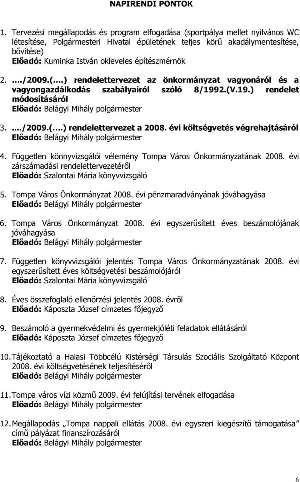 építészmérnök 2../2009.(.) rendelettervezet az önkormányzat vagyonáról és a vagyongazdálkodás szabályairól szóló 8/1992.(V.19.) rendelet módosításáról Elıadó: Belágyi Mihály polgármester 3..../2009.(.) rendelettervezet a 2008.
