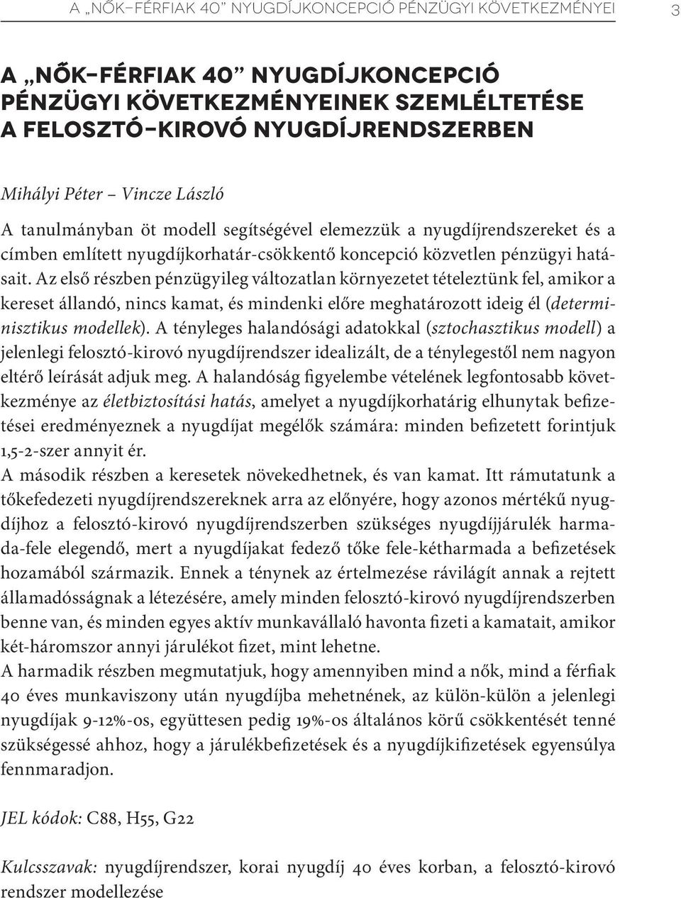 Az első részben pénzügyileg változatlan környezetet tételeztünk fel, amikor a kereset állandó, nincs kamat, és mindenki előre meghatározott ideig él (determinisztikus modellek).