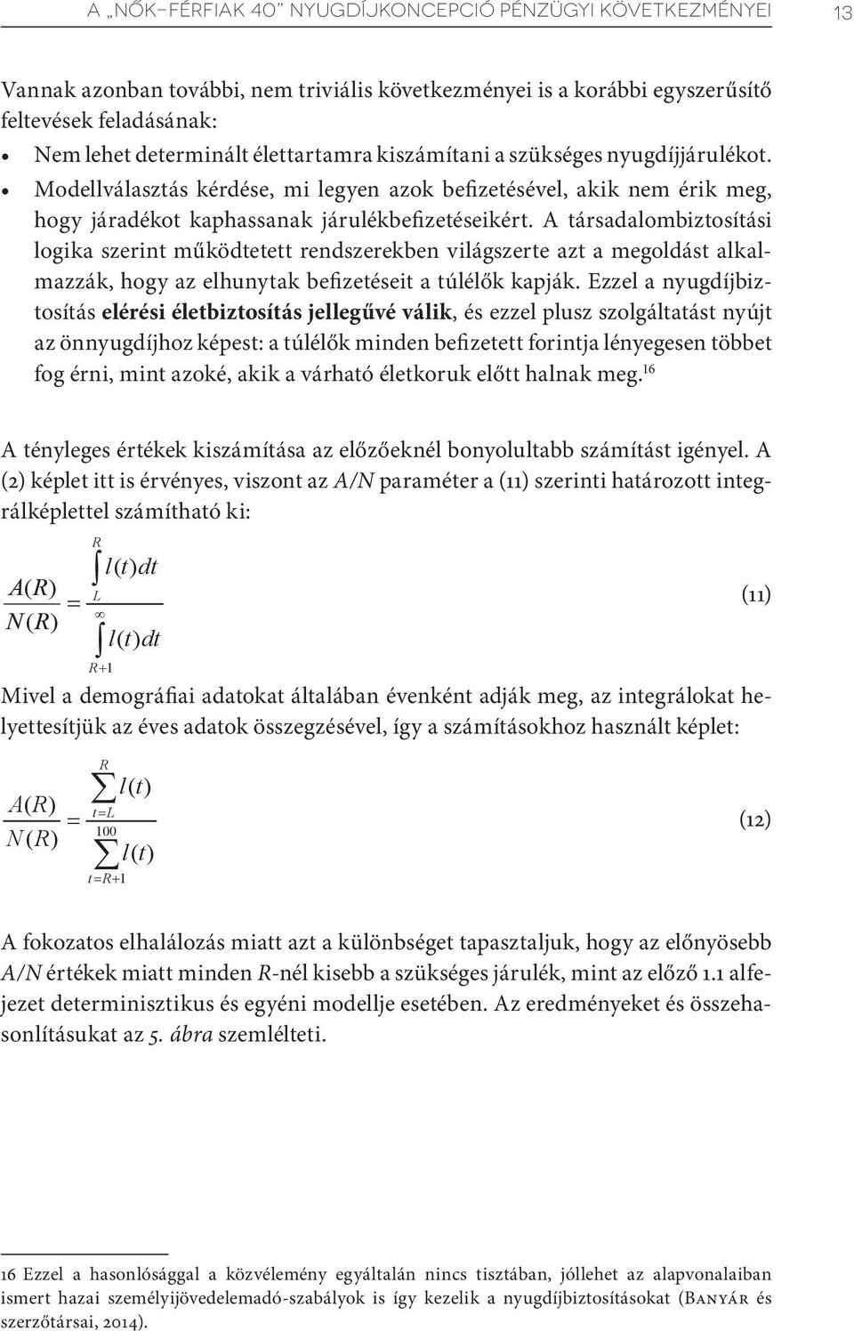 A társadalombiztosítási logika szerint működtetett rendszerekben világszerte azt a megoldást alkalmazzák, hogy az elhunytak befizetéseit a túlélők kapják.