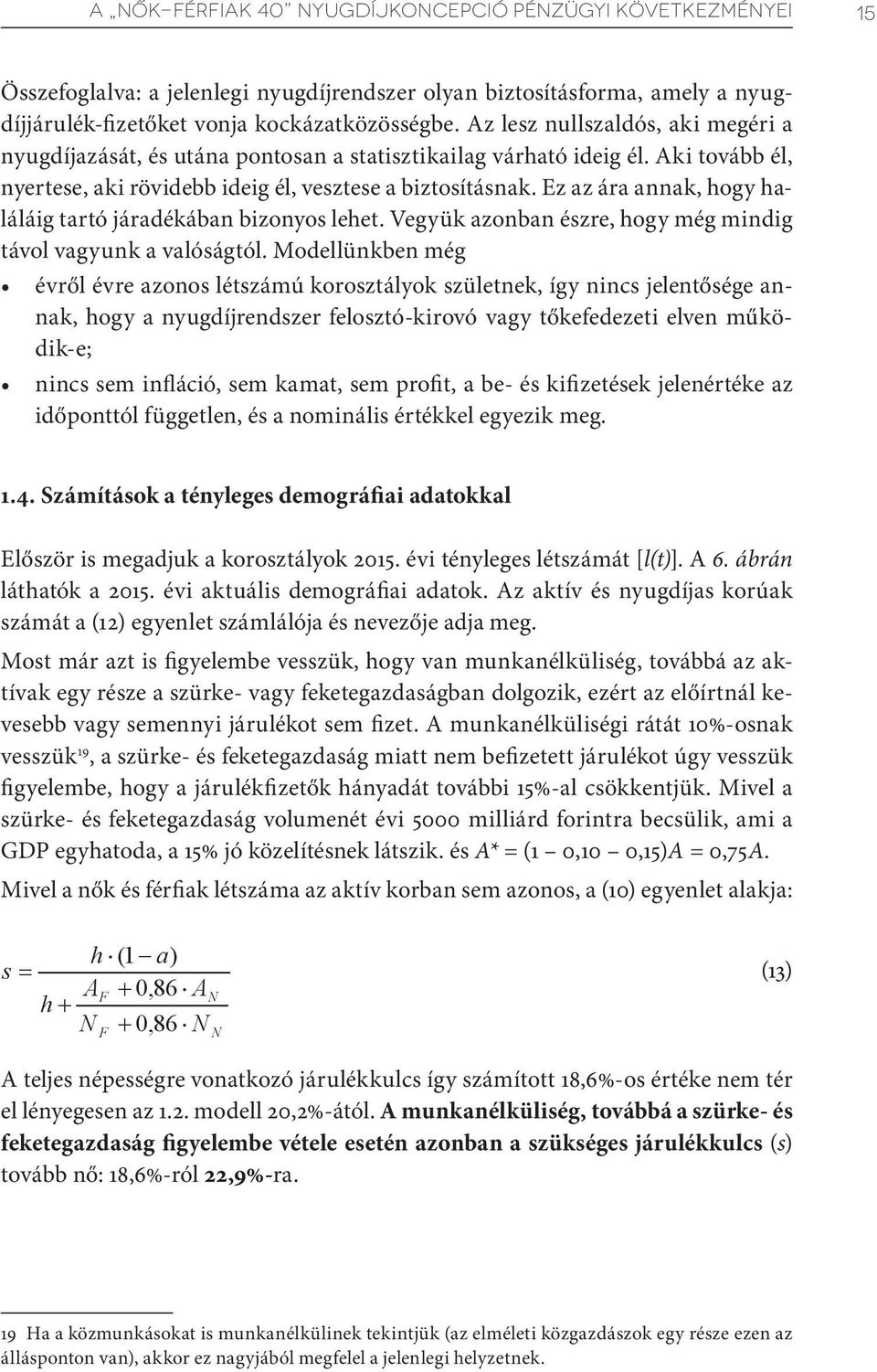 Ez az ára annak, hogy haláláig tartó járadékában bizonyos lehet. Vegyük azonban észre, hogy még mindig távol vagyunk a valóságtól.