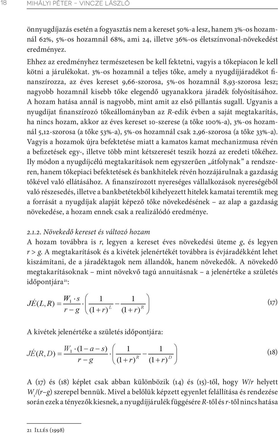 3%-os hozamnál a teljes tőke, amely a nyugdíjjáradékot finanszírozza, az éves kereset 9,66-szorosa, 5%-os hozamnál 8,93-szorosa lesz; nagyobb hozamnál kisebb tőke elegendő ugyanakkora járadék