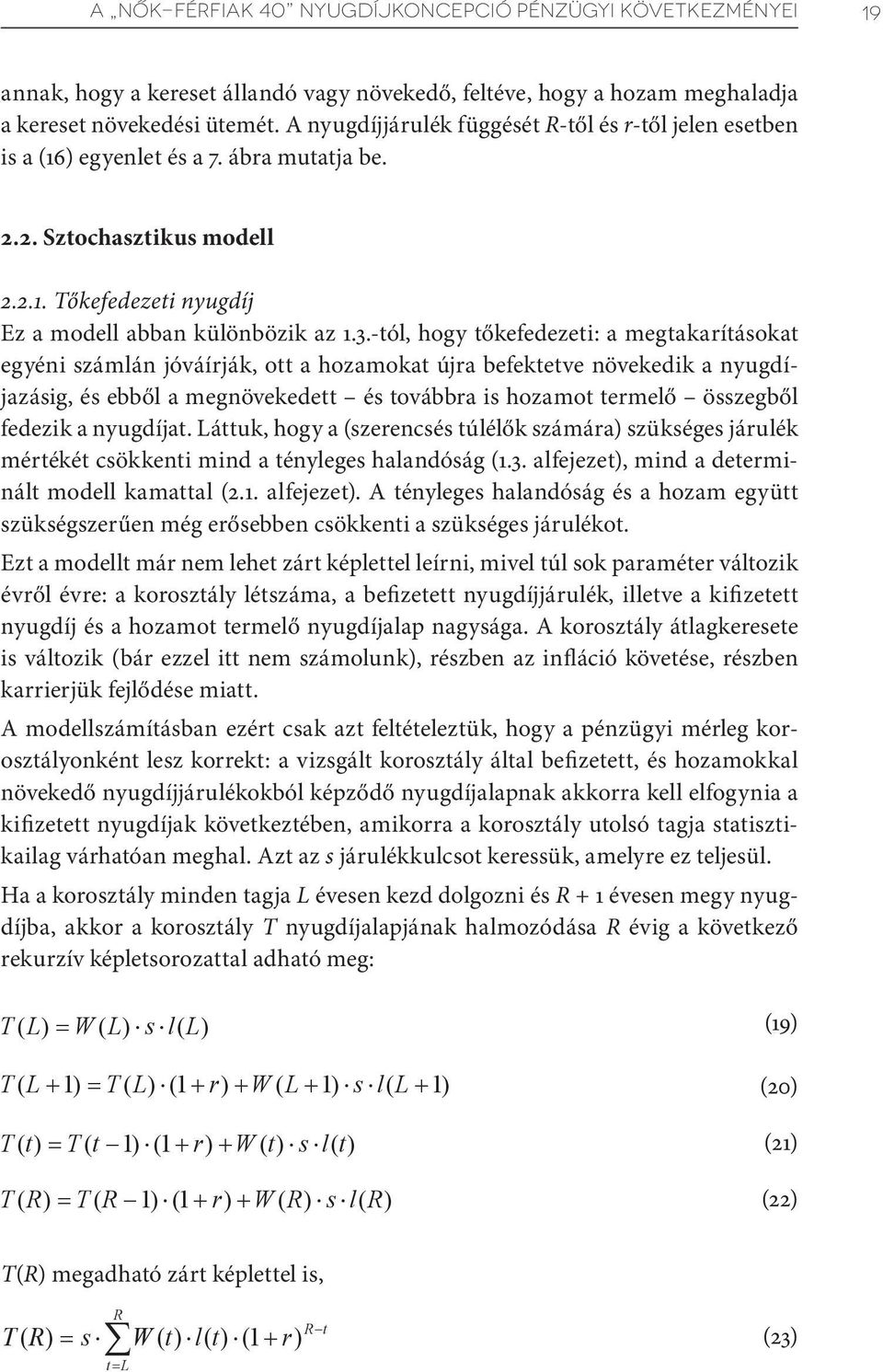 -tól, hogy tőkefedezeti: a megtakarításokat egyéni számlán jóváírják, ott a hozamokat újra befektetve növekedik a nyugdíjazásig, és ebből a megnövekedett és továbbra is hozamot termelő összegből