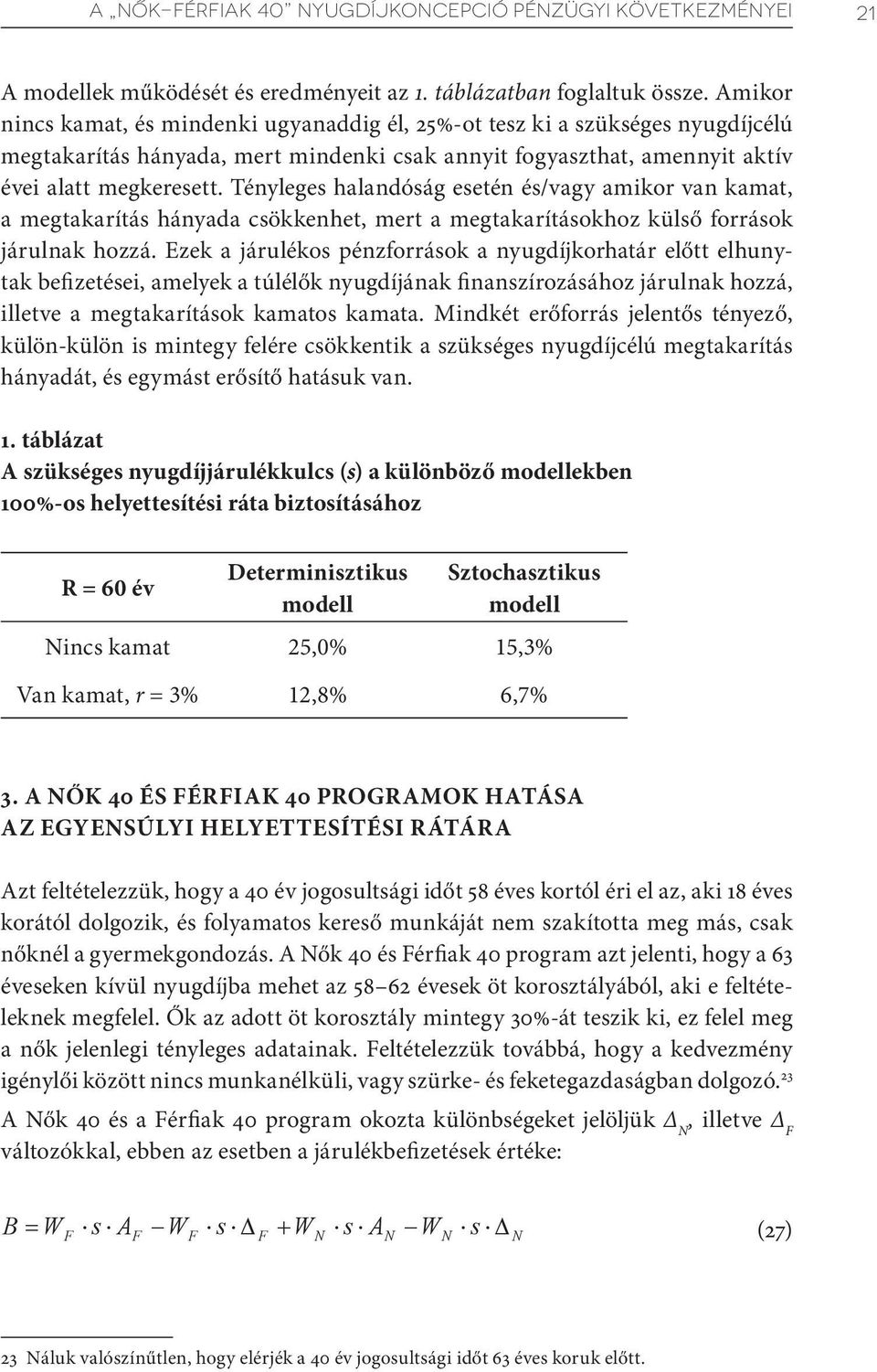 Tényleges halandóság esetén és/vagy amikor van kamat, a megtakarítás hányada csökkenhet, mert a megtakarításokhoz külső források járulnak hozzá.