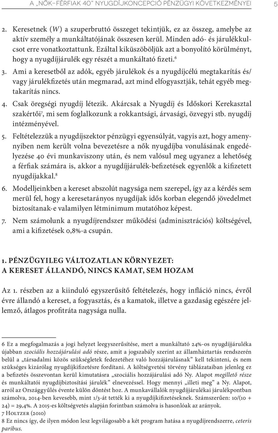 Ami a keresetből az adók, egyéb járulékok és a nyugdíjcélú megtakarítás és/ vagy járulékfizetés után megmarad, azt mind elfogyasztják, tehát egyéb megtakarítás nincs. 4. Csak öregségi nyugdíj létezik.