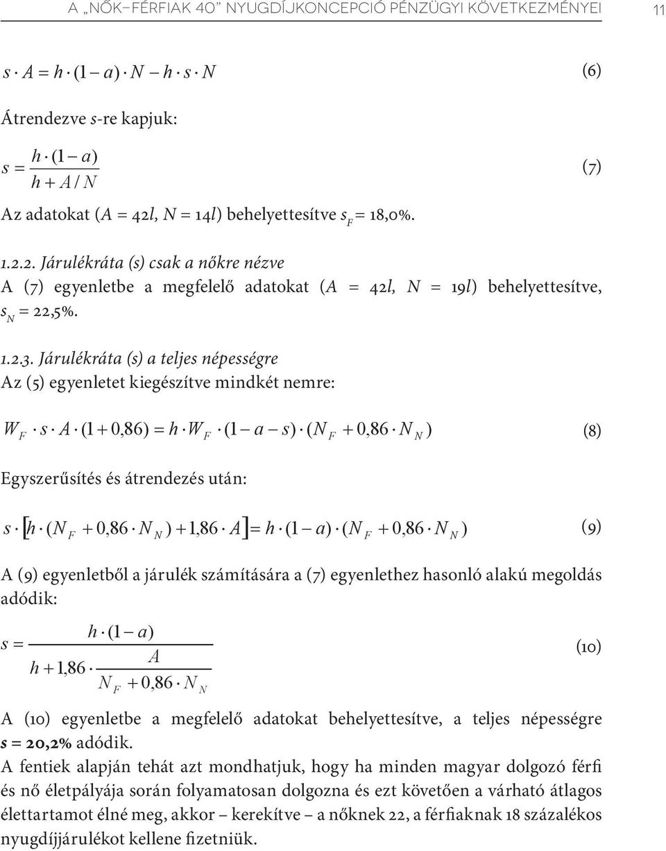 Járulékráta (s) a teljes népességre Az (5) egyenletet kiegészítve mindkét nemre: W s A ( 1 0,86) h W (1 a s) ( 0,86 ) (8) Egyszerűsítés és átrendezés után: s h 0,86 ) 1,86 A h (1 a) ( 0,86 ) ( (9) A