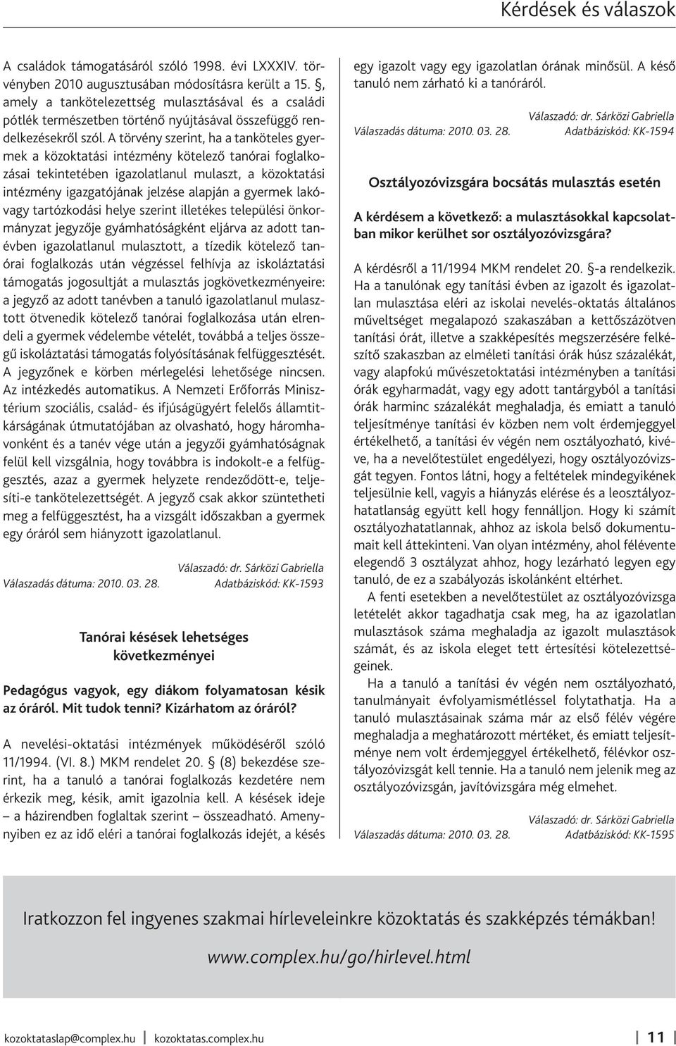 A törvény szerint, ha a tanköteles gyermek a közoktatási intézmény kötelező tanórai foglalkozásai tekintetében igazolatlanul mulaszt, a közoktatási intézmény igazgatójának jelzése alapján a gyermek