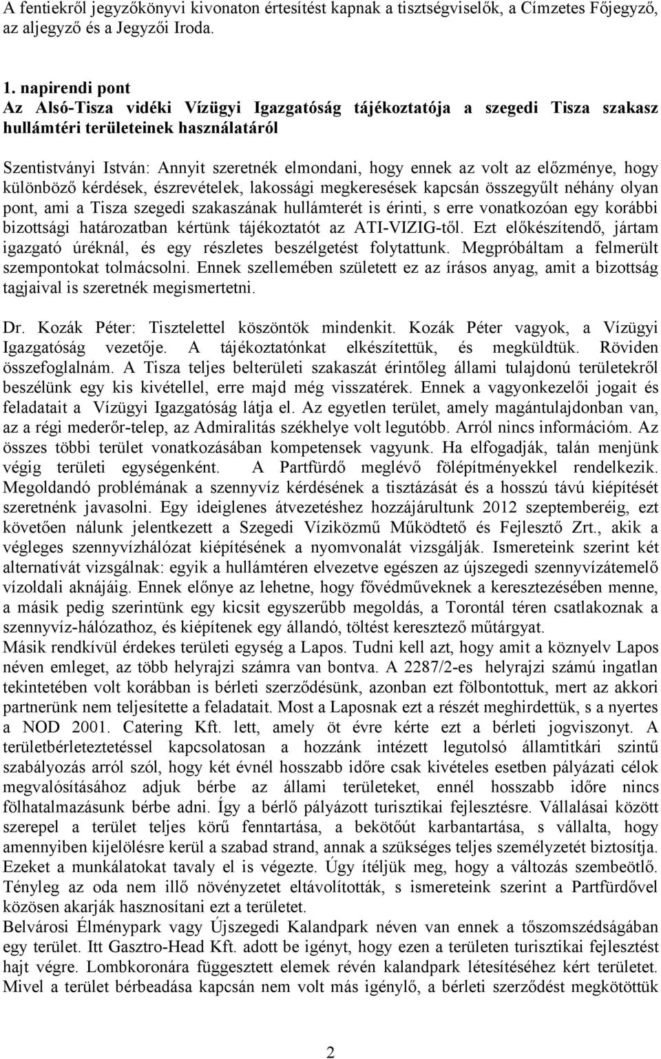 volt az előzménye, hogy különböző kérdések, észrevételek, lakossági megkeresések kapcsán összegyűlt néhány olyan pont, ami a Tisza szegedi szakaszának hullámterét is érinti, s erre vonatkozóan egy