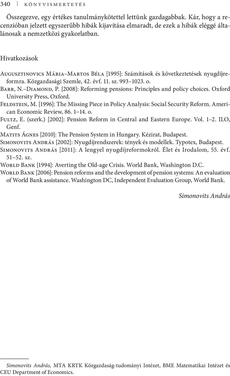 Hivatkozások Augusztinovics Mária Martos Béla [1995]: Számítások és következtetések nyugdíjreformra. Közgazdasági Szemle, 42. évf. 11. sz. 993 1023. o. Barr, N. Diamond, P.