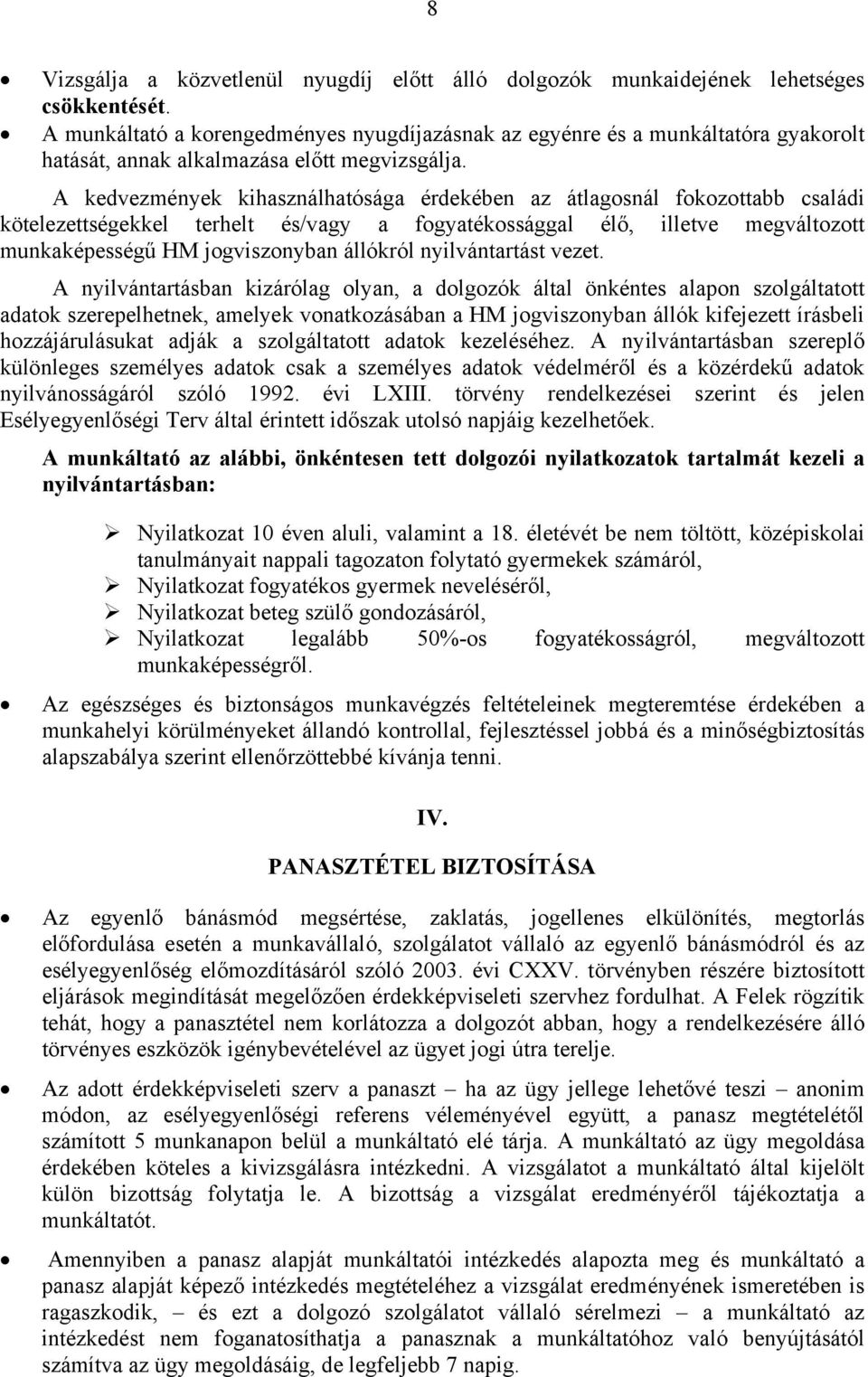 A kedvezmények kihasználhatósága érdekében az átlagosnál fokozottabb családi kötelezettségekkel terhelt és/vagy a fogyatékossággal élő, illetve megváltozott munkaképességű HM jogviszonyban állókról