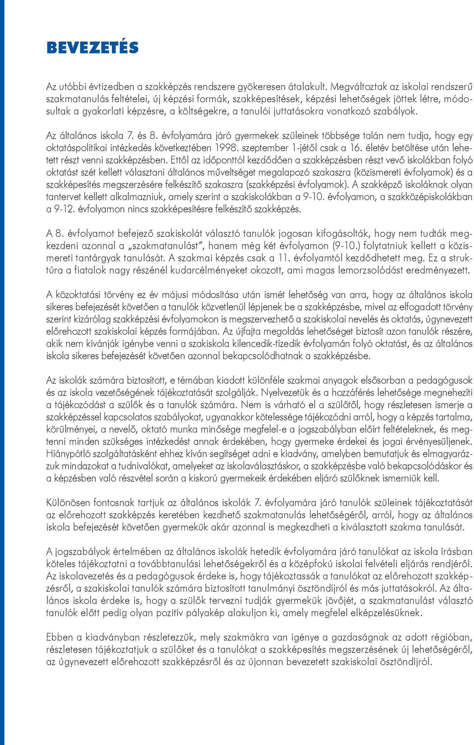 juttatásokra vonatkozó szabályok. Az általános iskola 7. és 8. évfolyamára járó gyermekek szüleinek többsége talán nem tudja, hogy egy oktatáspolitikai intézkedés következtében 1998.