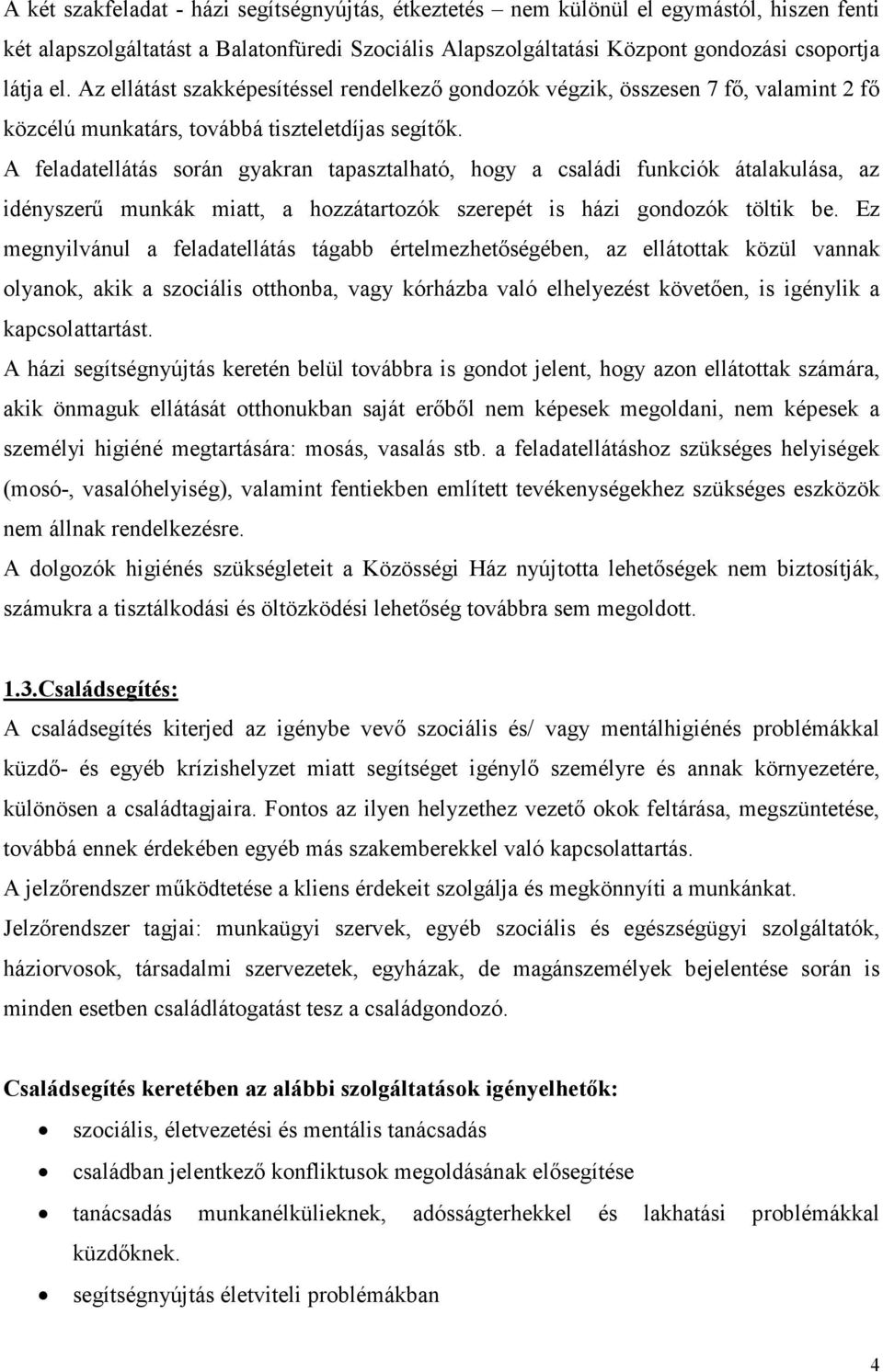 A feladatellátás során gyakran tapasztalható, hogy a családi funkciók átalakulása, az idényszerű munkák miatt, a hozzátartozók szerepét is házi gondozók töltik be.