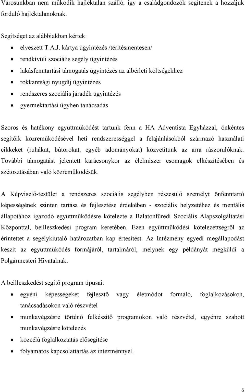 ügyintézés gyermektartási ügyben tanácsadás Szoros és hatékony együttműködést tartunk fenn a HA Adventista Egyházzal, önkéntes segítőik közreműködésével heti rendszerességgel a felajánlásokból