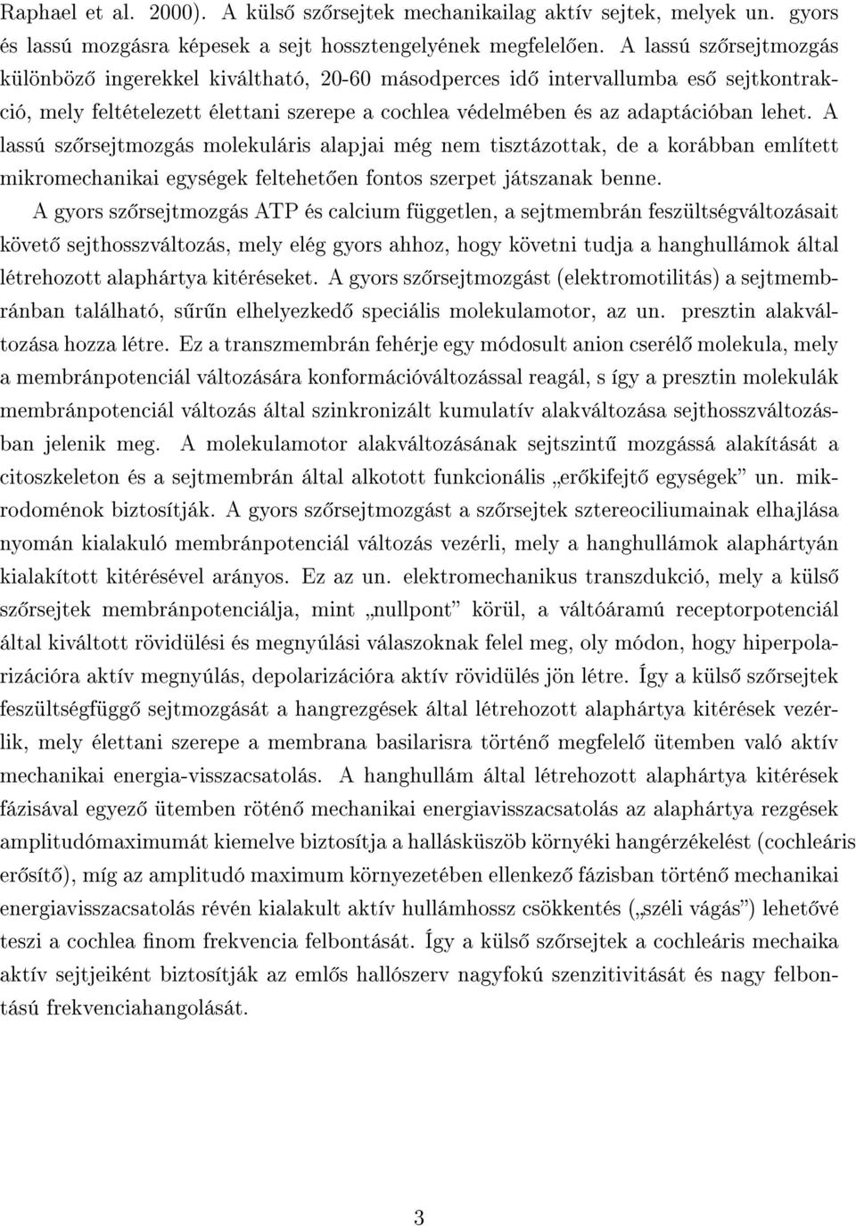 A lassú sz rsejtmozgás molekuláris alapjai még nem tisztázottak, de a korábban említett mikromechanikai egységek feltehet en fontos szerpet játszanak benne.