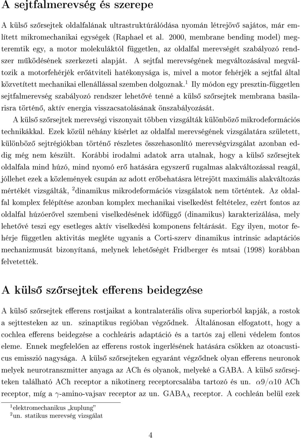 A sejtfal merevségének megváltozásával megváltozik a motorfehérjék er átviteli hatékonysága is, mivel a motor fehérjék a sejtfal által közvetítettmechanikaiellenállássalszembendolgoznak.