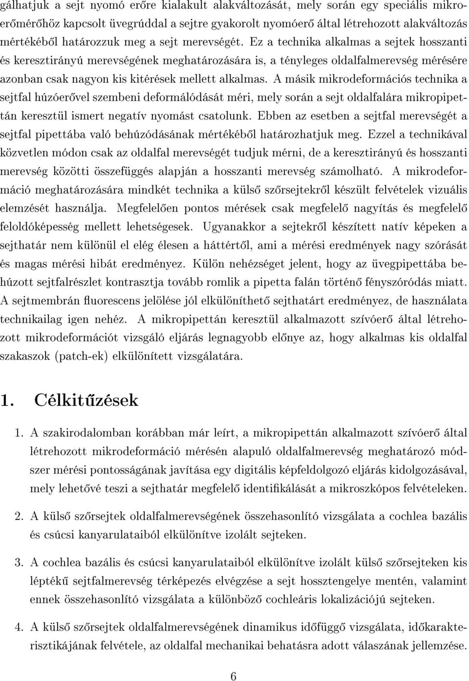 A másik mikrodeformációs technika a sejtfal húzóer vel szembeni deformálódását méri, mely során a sejt oldalfalára mikropipettán keresztül ismert negatív nyomást csatolunk.