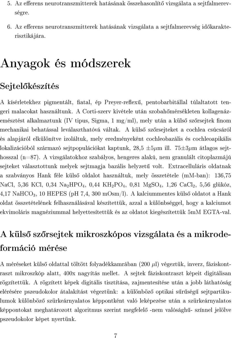 A Corti-szerv kivétele után szobah mérsékleten kollagenázemésztést alkalmaztunk (IV tipus, Sigma, 1 mg/ml), mely után a küls sz rsejtek nom mechanikai behatással leválaszthatóvá váltak.