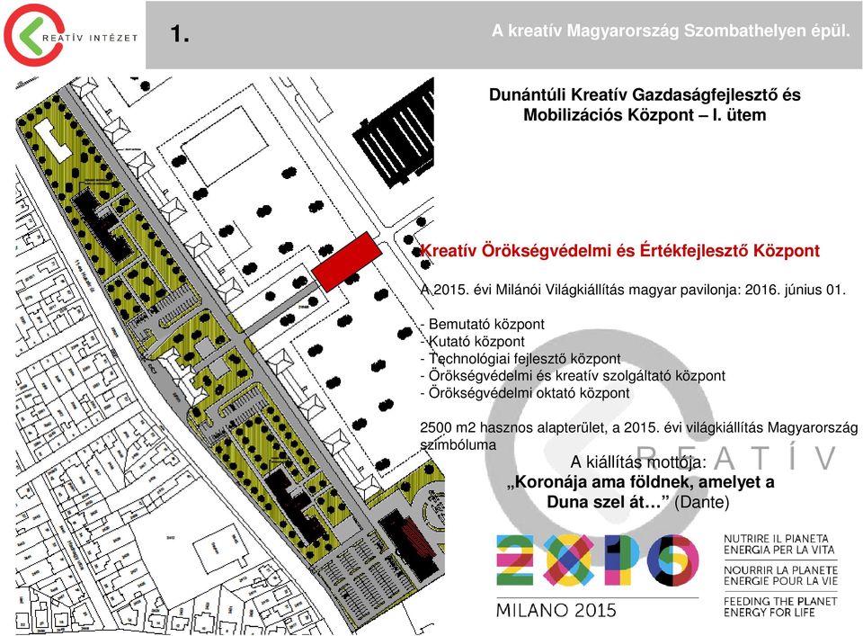 - Bemutató központ - Kutató központ - Technológiai fejlesztő központ - Örökségvédelmi és kreatív szolgáltató központ -