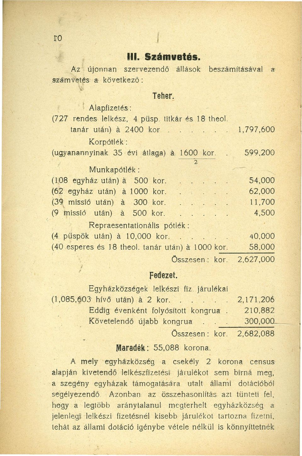 (9 missió után) a 500 kor., Repraesentationális pótlék: (4 püspök után) a 10,000 kor. 54,000 62,000 11,700 4,500 (40,esperes és 18 theol. tanár után) a 1000 kor. 58,000 ------ Összesen: kor.