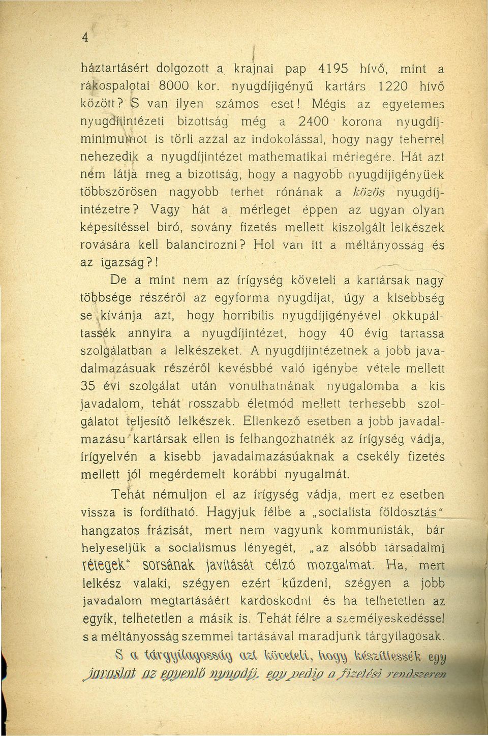 Hát t nem látja meg a bizottság, hogy a nagyobb nyugdíjigényüek többszörösen nagyobb terhet rónán ak a közös nyugdíjintézetre?