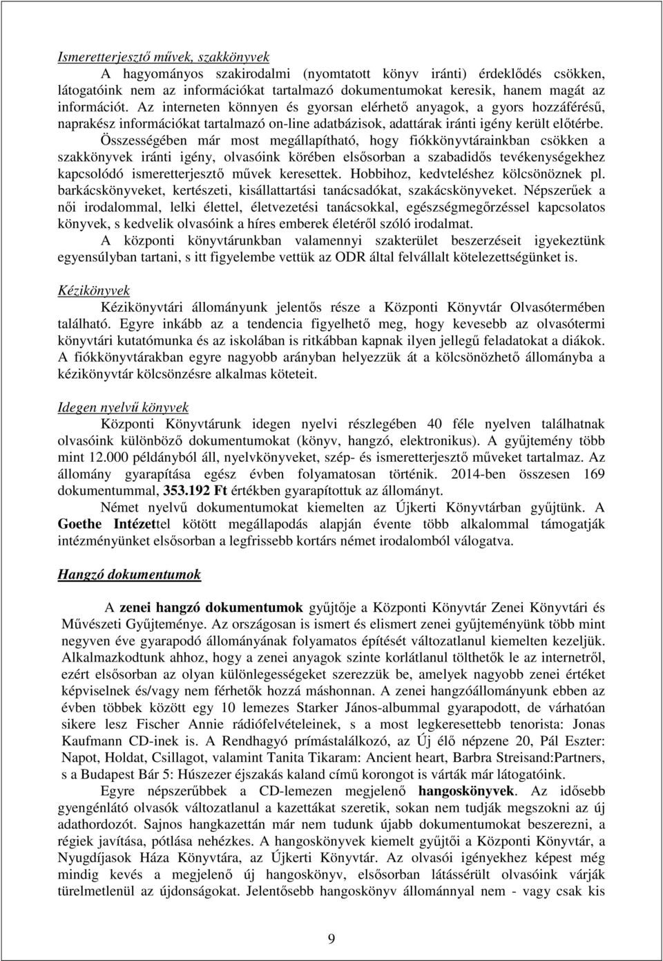 Összességében már most megállapítható, hogy fiókkönyvtárainkban csökken a szakkönyvek iránti igény, olvasóink körében elsősorban a szabadidős tevékenységekhez kapcsolódó ismeretterjesztő művek