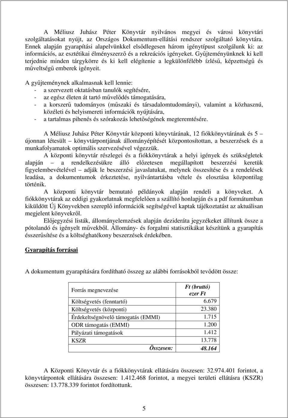 Gyűjteményünknek ki kell terjednie minden tárgykörre és ki kell elégítenie a legkülönfélébb ízlésű, képzettségű és műveltségű emberek igényeit.