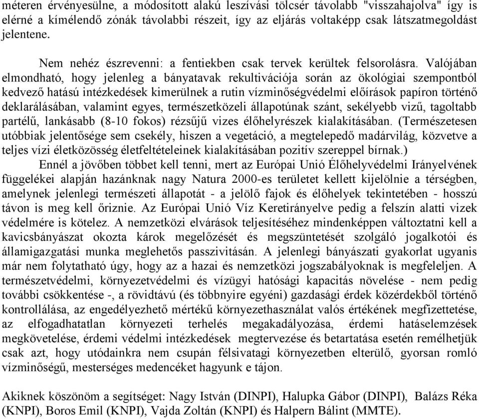 Valójában elmondható, hogy jelenleg a bányatavak rekultivációja során az ökológiai szempontból kedvező hatású intézkedések kimerülnek a rutin vízminőségvédelmi előírások papíron történő