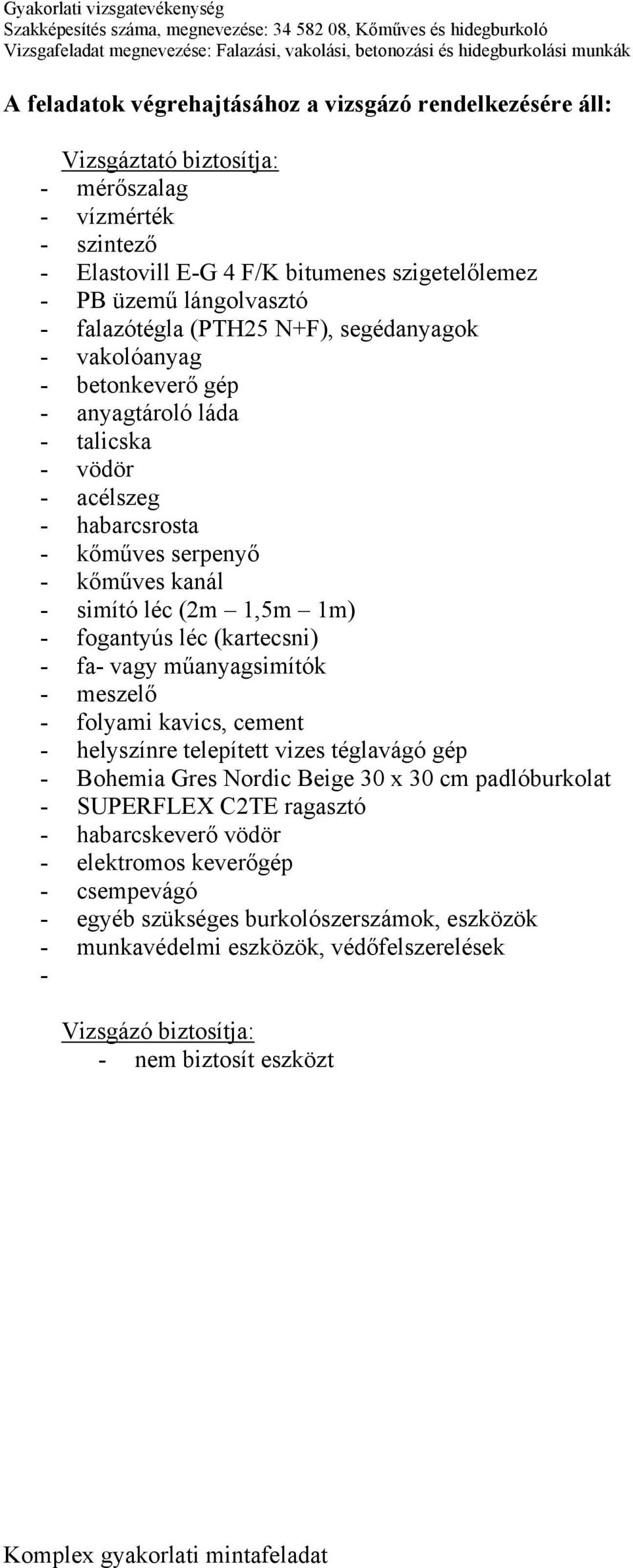 fogantyús léc (kartecsni) - fa- vagy műanyagsimítók - meszelő - folyami kavics, cement - helyszínre telepített vizes téglavágó gép - Bohemia Gres Nordic Beige 30 x 30 cm padlóburkolat - SUPERFLEX