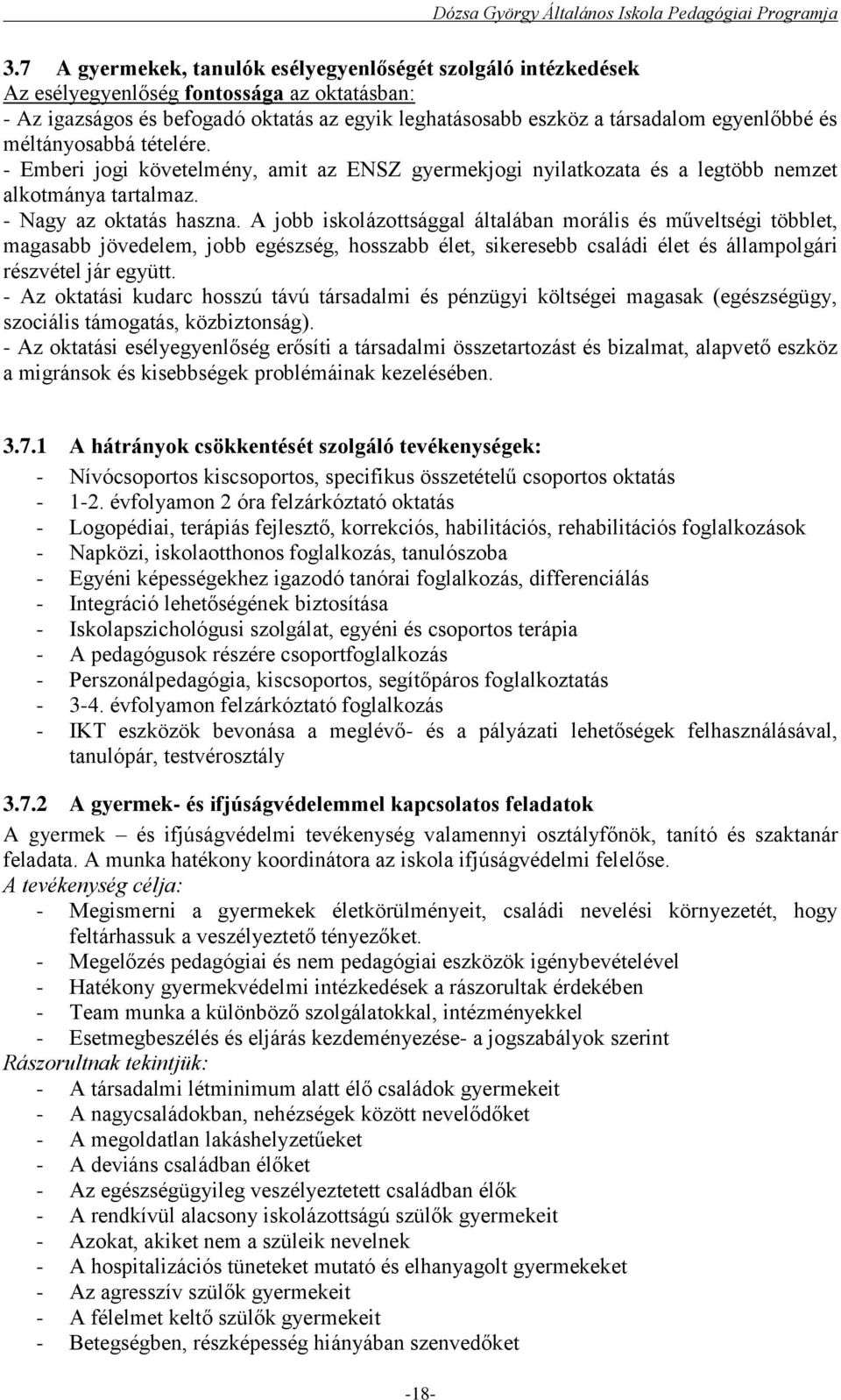 A jobb iskolázottsággal általában morális és műveltségi többlet, magasabb jövedelem, jobb egészség, hosszabb élet, sikeresebb családi élet és állampolgári részvétel jár együtt.