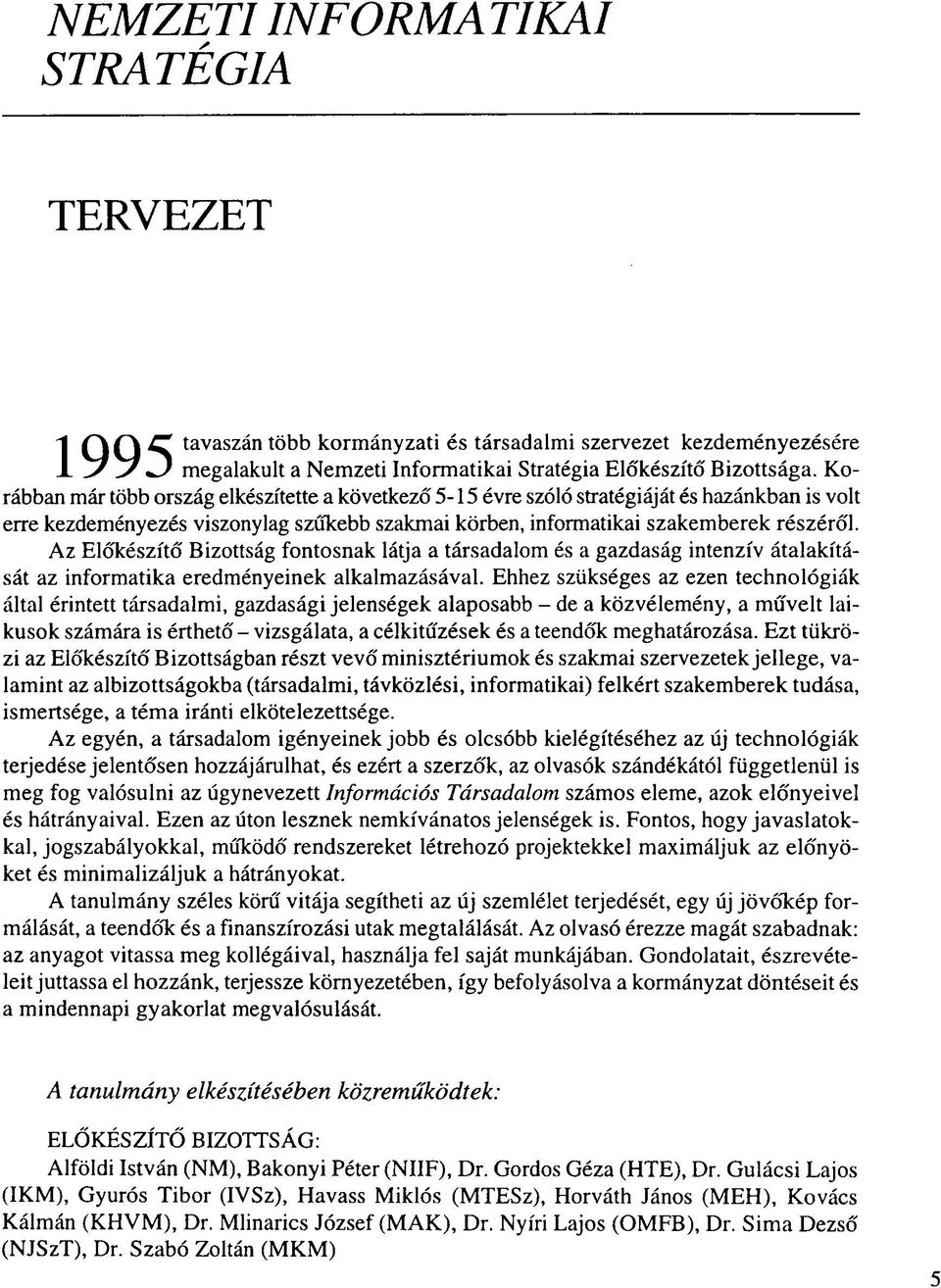 Az Előkészítő Bizottság fontosnak látja a társadalom és a gazdaság intenzív átalakítását az informatika eredményeinek alkalmazásával.