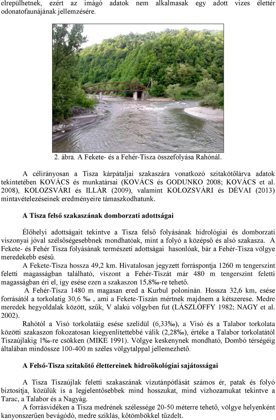 2008), KOLOZSVÁRI és ILLÁR (2009), valamint KOLOZSVÁRI és DÉVAI (2013) mintavételezéseinek eredményeire támaszkodhatunk.