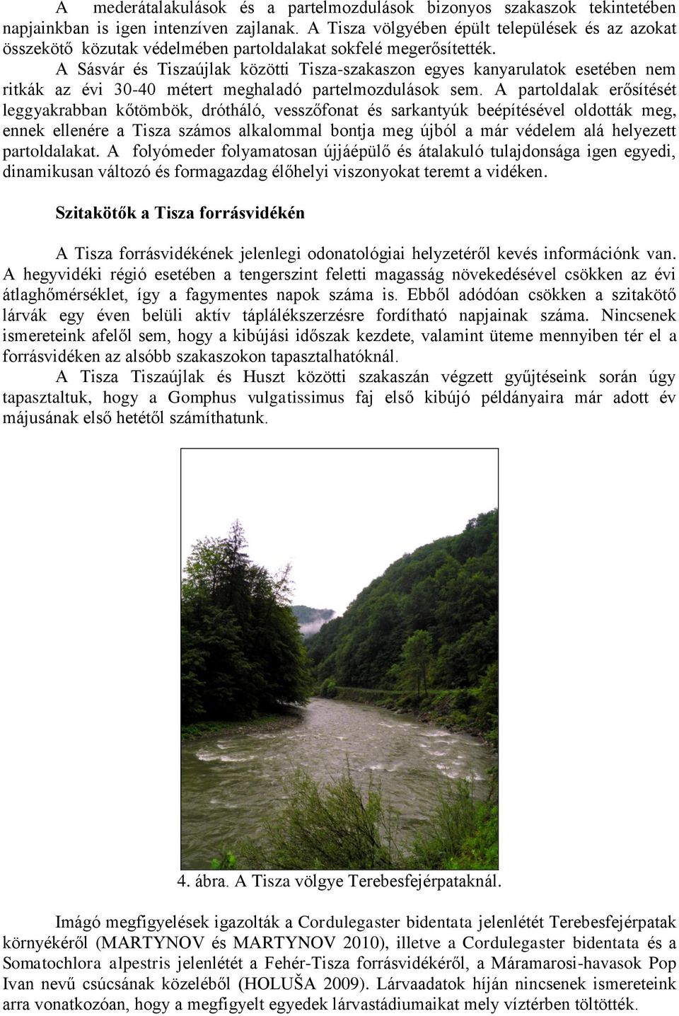 A Sásvár és Tiszaújlak közötti Tisza-szakaszon egyes kanyarulatok esetében nem ritkák az évi 30-40 métert meghaladó partelmozdulások sem.