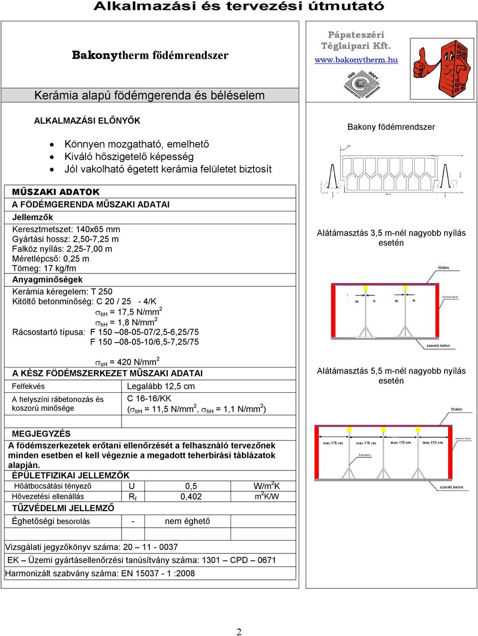 MŰSZAKI ADATAI Jellemzők Keresztmetszet: 140x65 mm Gyártási hossz: 2,50-7,25 m Falköz nyílás: 2,25-7,00 m Méretlépcső: 0,25 m Tömeg: 17 kg/fm Anyagminőségek Kerámia kéregelem: T 250 Kitöltő