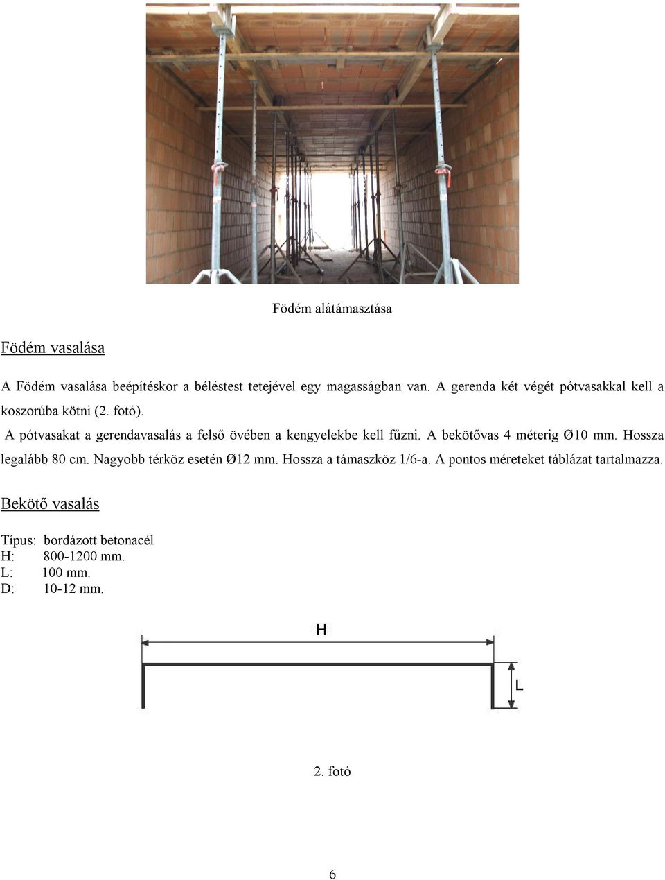 A pótvasakat a gerendavasalás a felső övében a kengyelekbe kell fűzni. A bekötővas 4 méterig Ø10 mm.