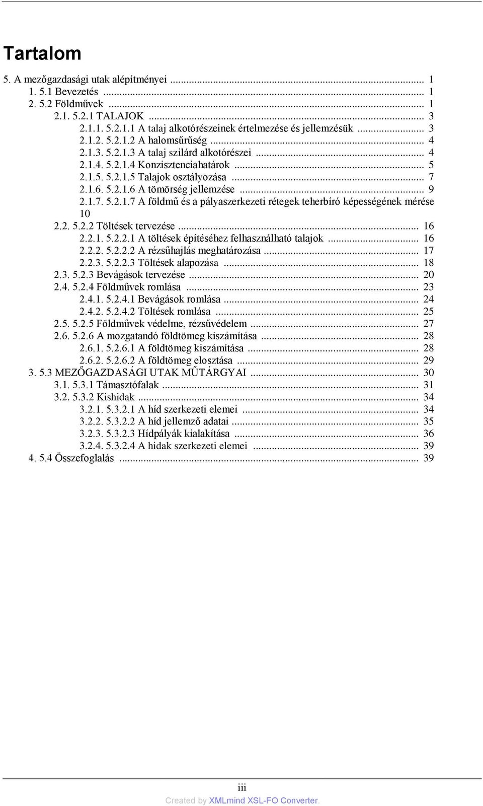 2. 5.2.2 Töltések tervezése... 16 2.2.1. 5.2.2.1 A töltések építéséhez felhasználható talajok... 16 2.2.2. 5.2.2.2 A rézsűhajlás meghatározása... 17 2.2.3. 5.2.2.3 Töltések alapozása... 18 2.3. 5.2.3 Bevágások tervezése.